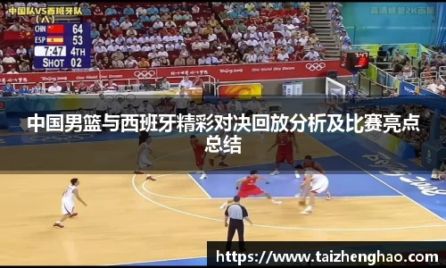中国男篮与西班牙精彩对决回放分析及比赛亮点总结