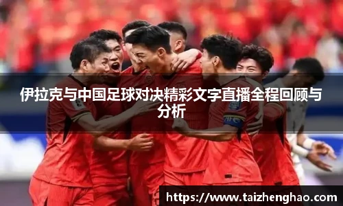 伊拉克与中国足球对决精彩文字直播全程回顾与分析